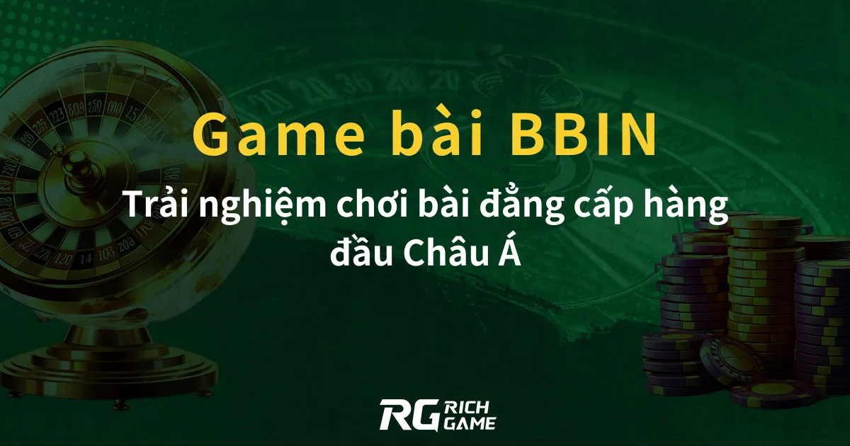 Game bài BBIN Trải nghiệm chơi bài đẳng cấp hàng đầu Châu Á