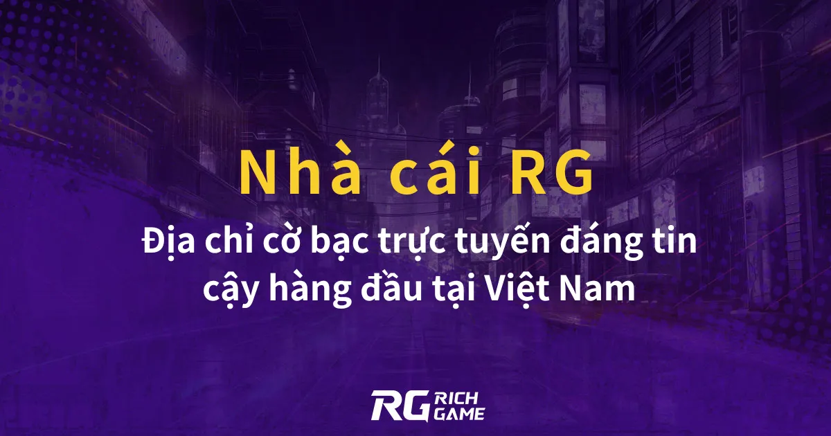 Nhà cái RG: Địa chỉ cờ bạc trực tuyến đáng tin cậy hàng đầu tại Việt Nam