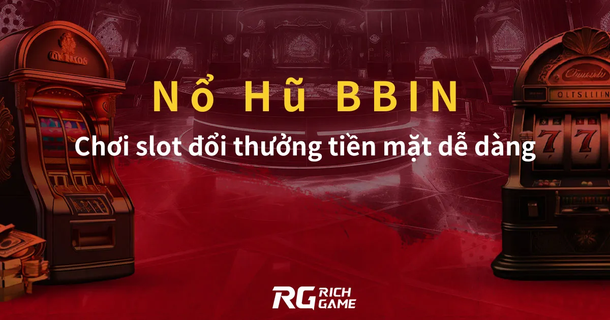 Nổ Hũ BBIN Chơi slot đổi thưởng tiền mặt dễ dàng