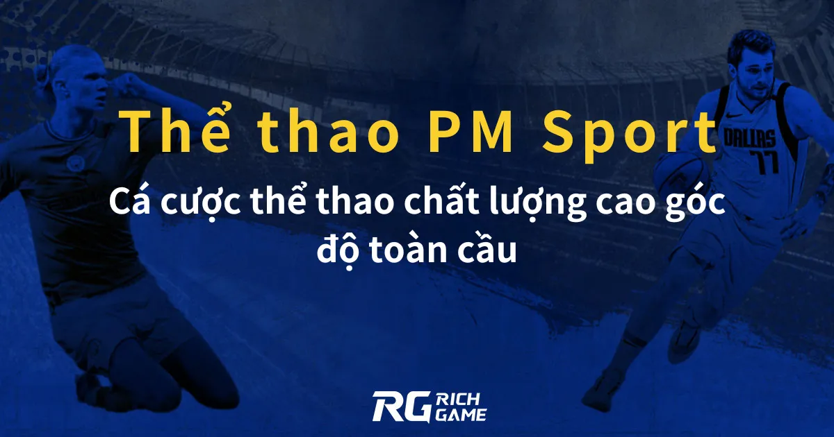 Thể thao PM Sport : Cá cược thể thao chất lượng cao góc độ toàn cầu