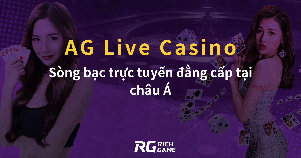 AG Live Casino Sòng bạc trực tuyến đẳng cấp tại châu Á