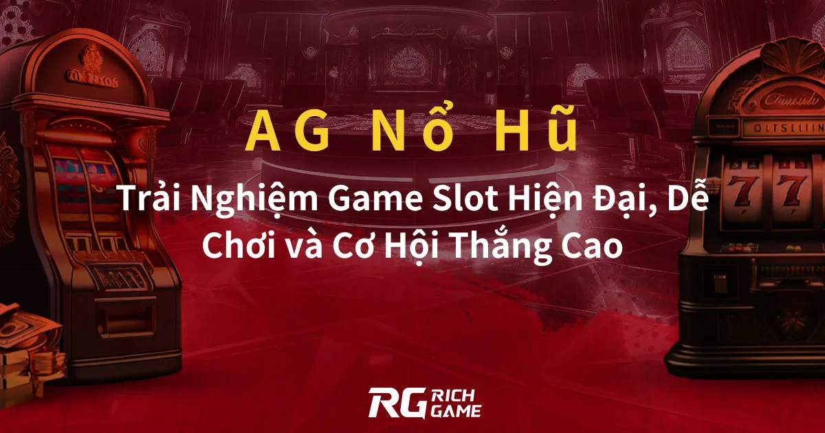 AG Nổ Hũ Trải Nghiệm Game Slot Hiện Đại, Dễ Chơi và Cơ Hội Thắng Cao