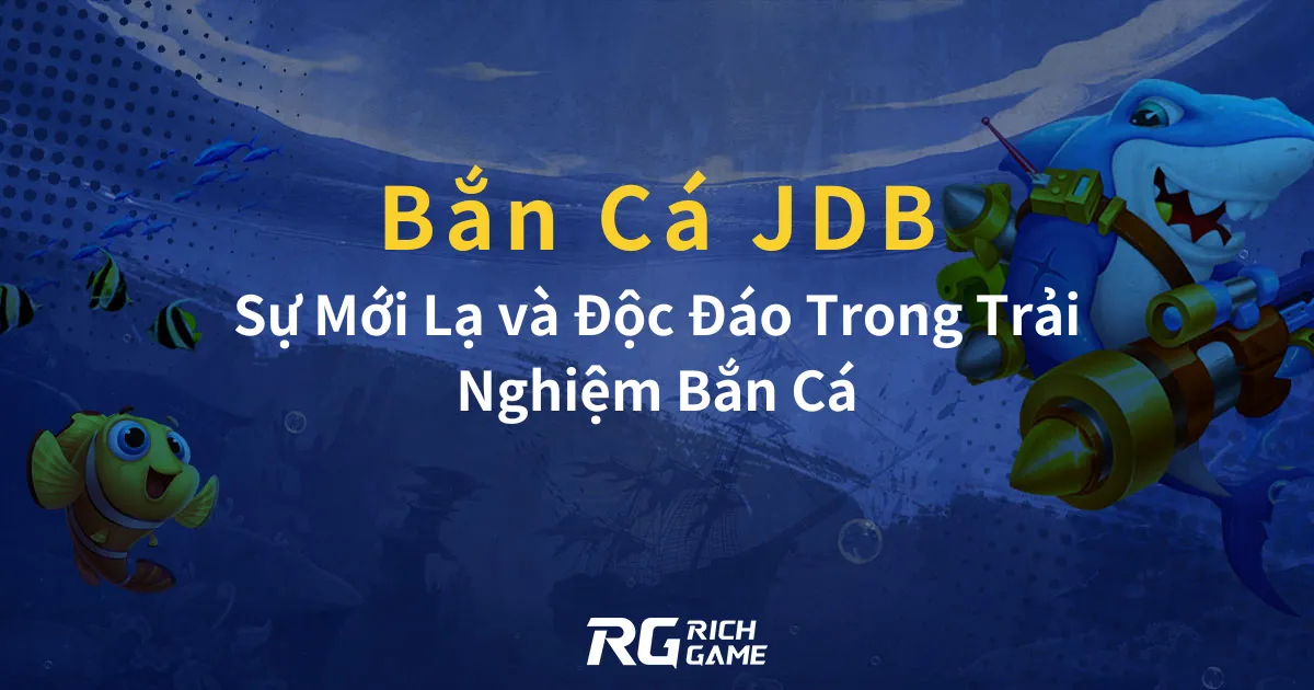 Bắn Cá JDB: Sự Mới Lạ và Độc Đáo Trong Trải Nghiệm Bắn Cá