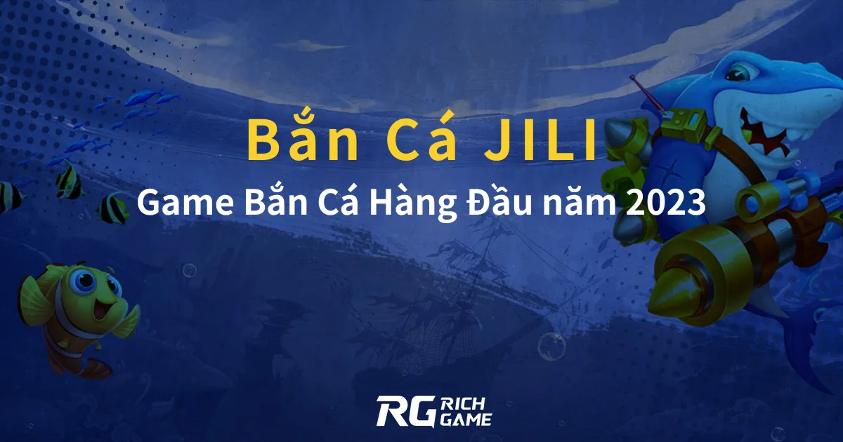 Bắn Cá JILI: Game Bắn Cá Hàng Đầu năm 2023