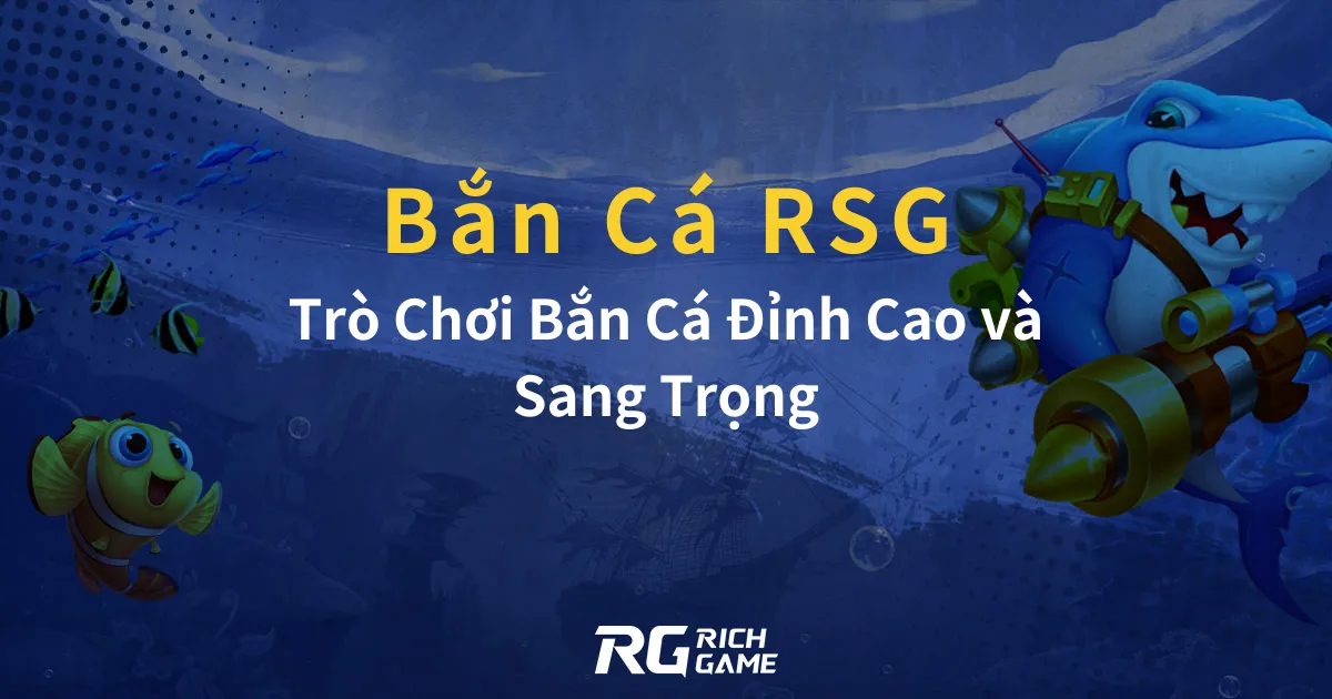 Bắn Cá RSG: Trò Chơi Bắn Cá Đỉnh Cao và Sang Trọng