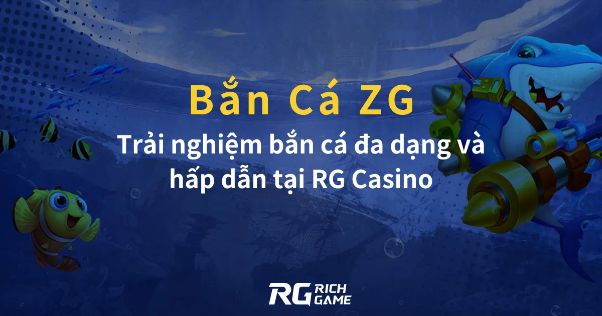 Bắn Cá ZG: Trải nghiệm bắn cá đa dạng và hấp dẫn tại RG Casino