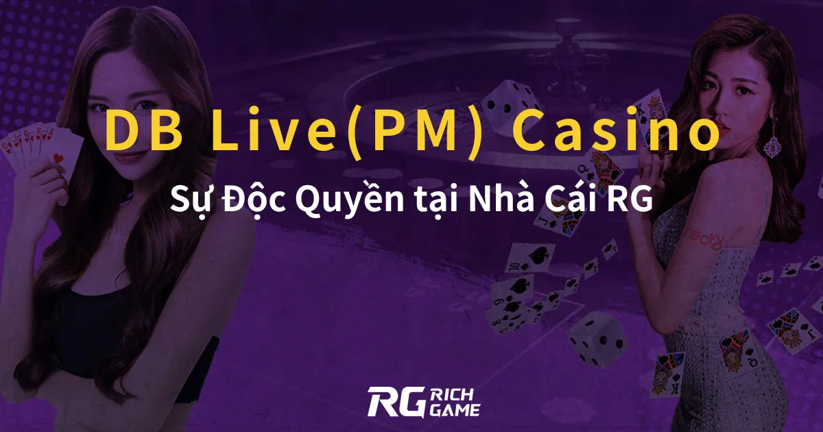 DB Live(PM) Casino Sự Độc Quyền tại Nhà Cái RG