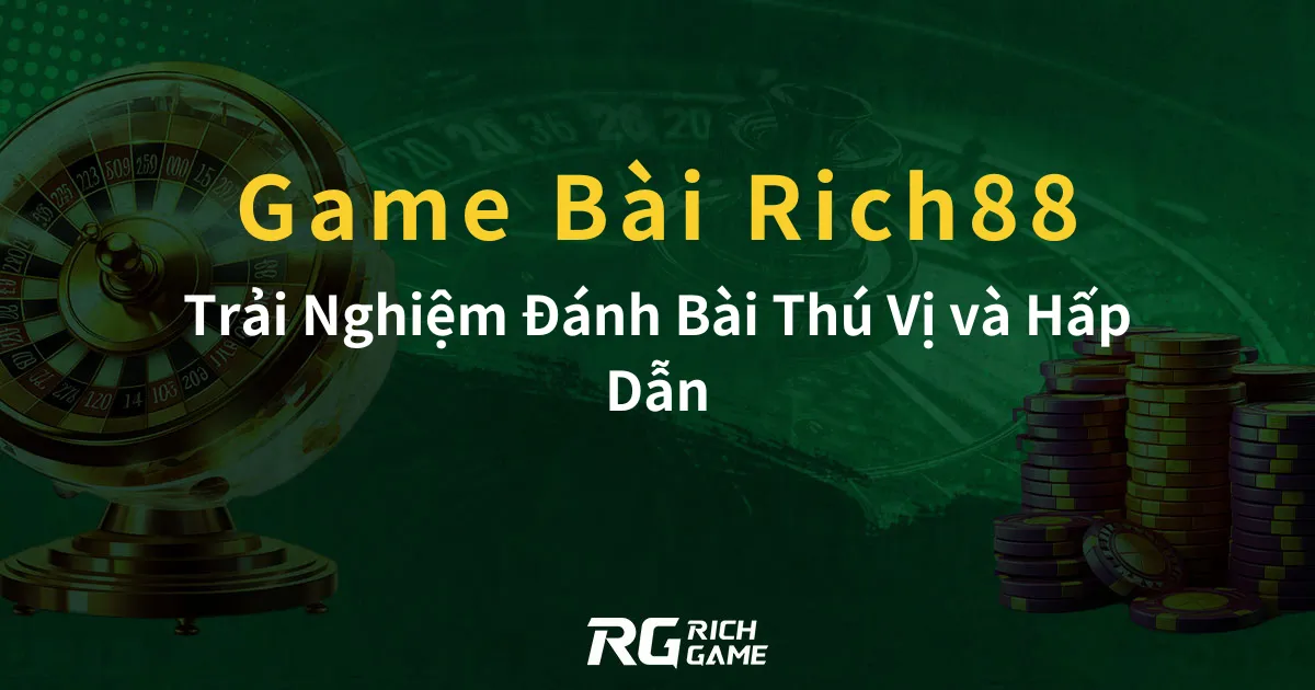 Game Bài Đổi Thưởng RG | Rich88: Trải Nghiệm Đánh Bài Thú Vị và Hấp Dẫn