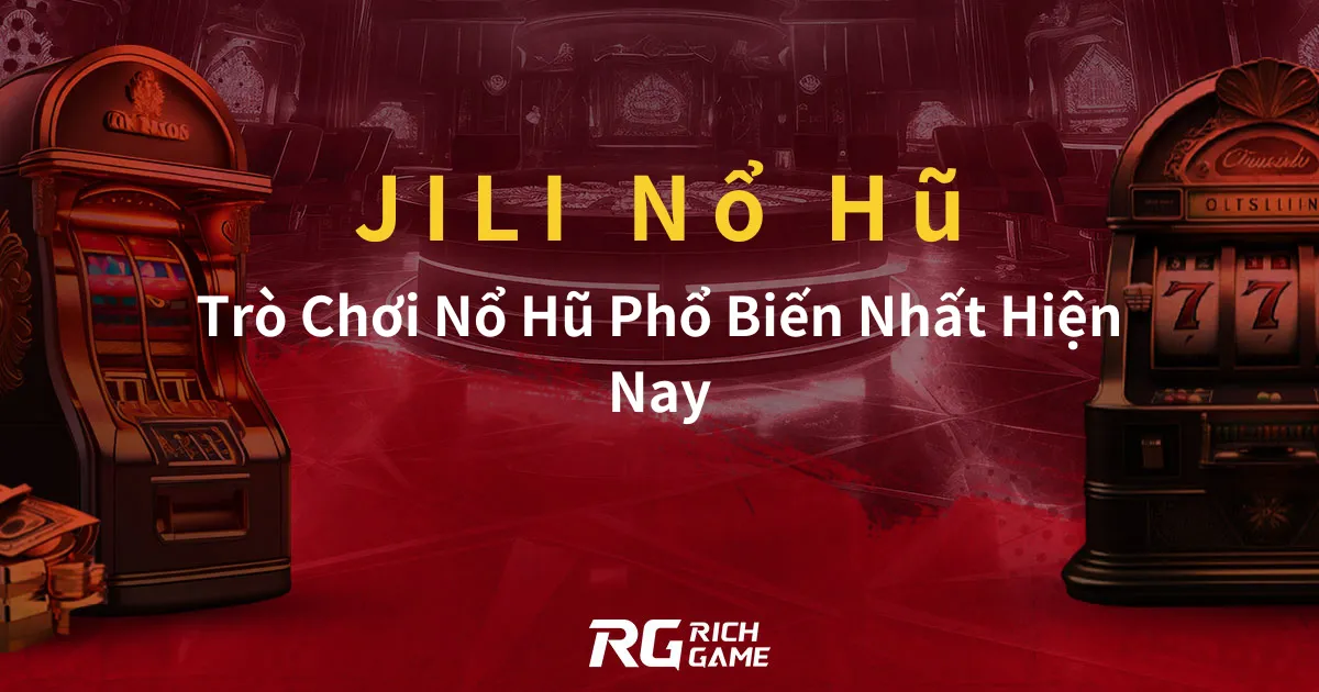 JILI Nổ Hũ Trò Chơi Nổ Hũ Phổ Biến Nhất Hiện Nay