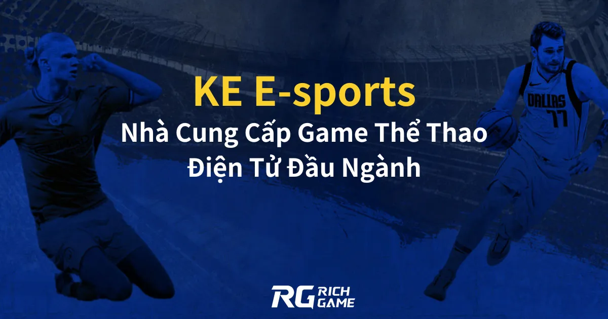 KE E-sports: Nhà Cung Cấp Game Thể Thao Điện Tử Đầu Ngành