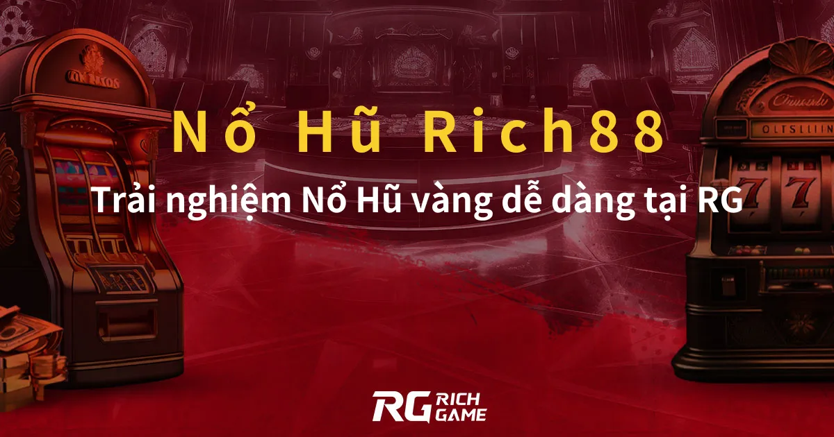 Nổ Hũ Rich88: Trải nghiệm Nổ Hũ vàng dễ dàng tại RG