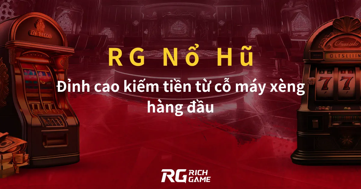 RG Nổ Hũ: Đỉnh cao kiếm tiền từ cỗ máy xèng hàng đầu