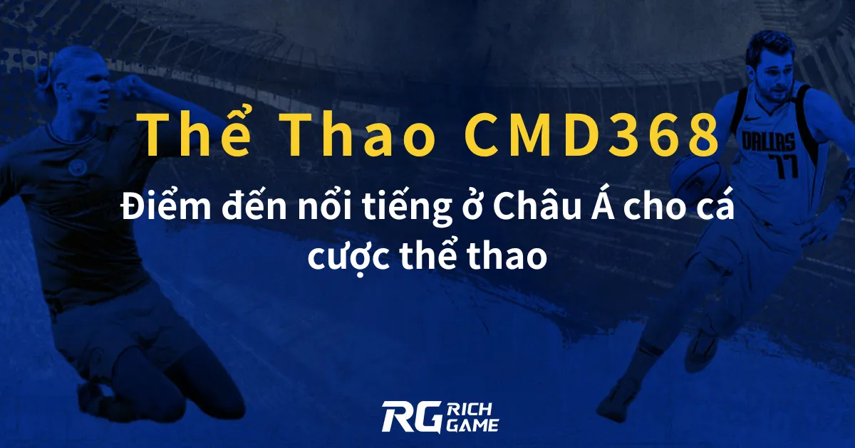 Thể Thao CMD368: Điểm đến nổi tiếng ở Châu Á cho cá cược thể thao