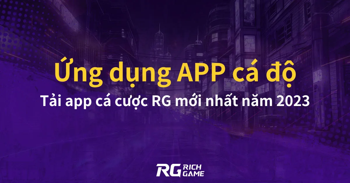 Ứng dụng APP cá độ: Tải app cá cược RG mới nhất năm 2023